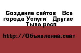 Создание сайтов - Все города Услуги » Другие   . Тыва респ.